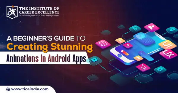 A Beginner’s Guide to Creating Stunning Animations in Android Apps