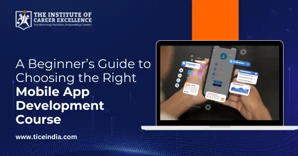 A Beginner’s Guide to Choosing the Right Mobile App Development Course