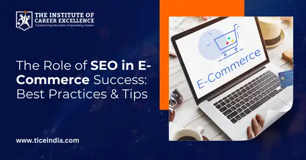 The Role of SEO in E-Commerce Success: Best Practices & Tips