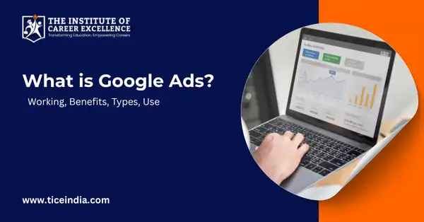 What is Google Ads? Working, Benefits, Types, Use